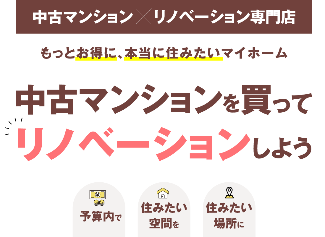 中古マンション×リノベーション専門店 もっとお得に、本当に済たいマイホーム 中古マンションを買ってリノベーションしよう